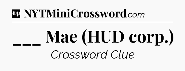 ___ Mae (HUD corp.) Crossword Clue