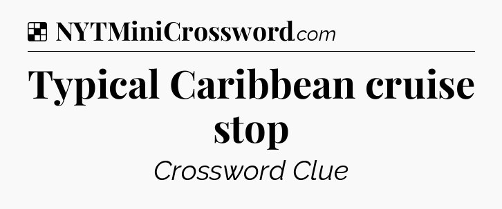 Solution: Typical Caribbean cruise stop - NYT Crossword
