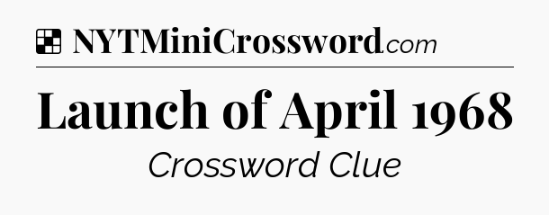 Solution: Launch of April 1968 - NYT Crossword