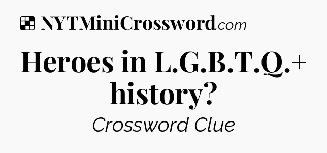 Solution: Heroes in L.G.B.T.Q.+ history - NYT Crossword