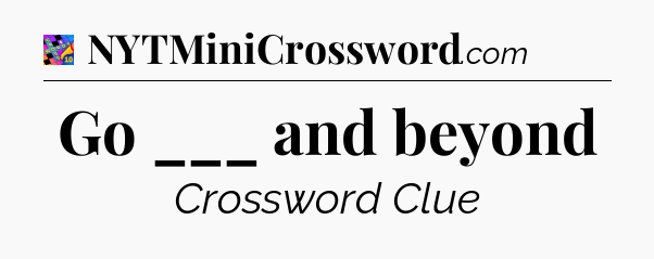 Go ___ and beyond Crossword Clue