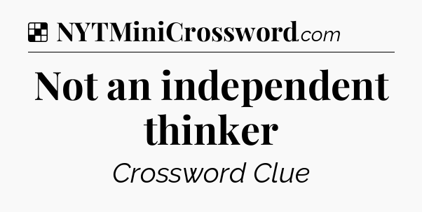 Solution: Not an independent thinker - NYT Crossword