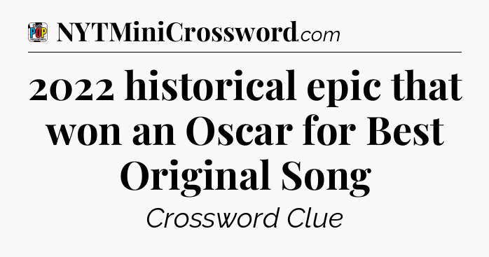 2022 historical epic that won an Oscar for Best Original Song Crossword Clue