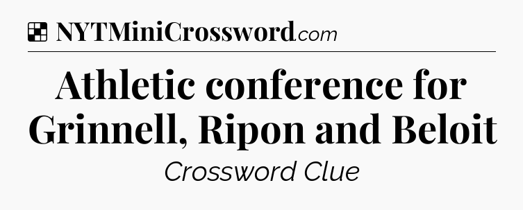 Solution: Athletic conference for Grinnell, Ripon and Beloit - NYT Crossword