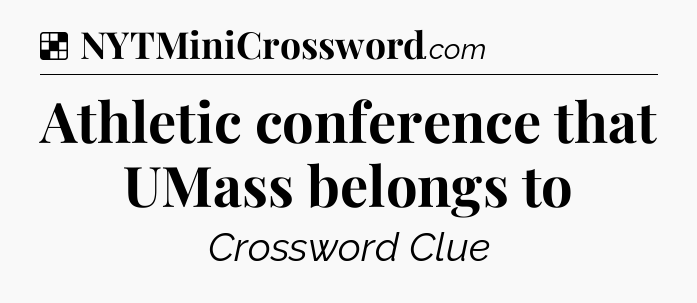 Solution: Athletic conference that UMass belongs to - NYT Crossword
