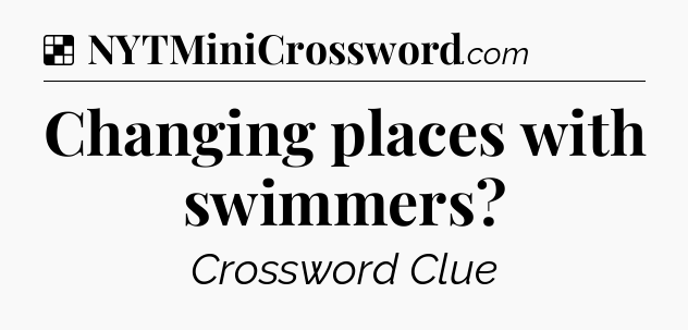 Solution: Changing places with swimmers - NYT Crossword