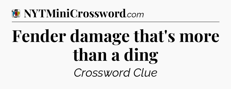 Fender damage that's more than a ding Crossword Clue