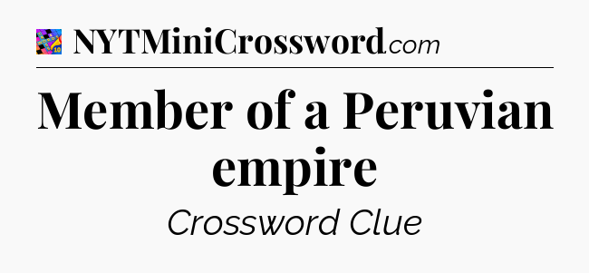 Member of a Peruvian empire Crossword Clue
