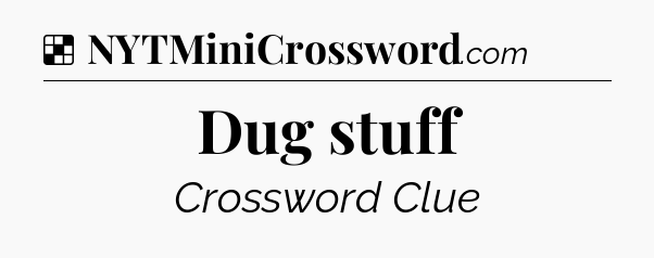 Solution: Dug stuff - NYT Crossword