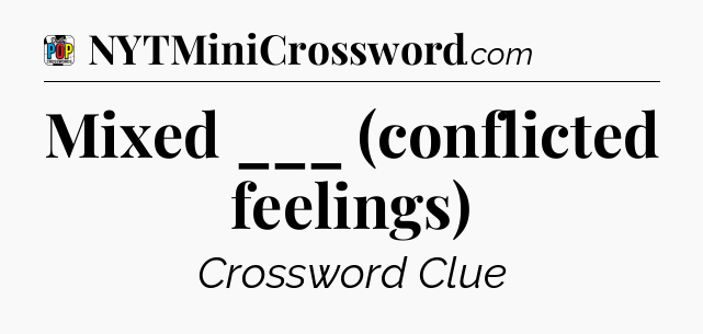 Mixed ___ (conflicted feelings) Crossword Clue