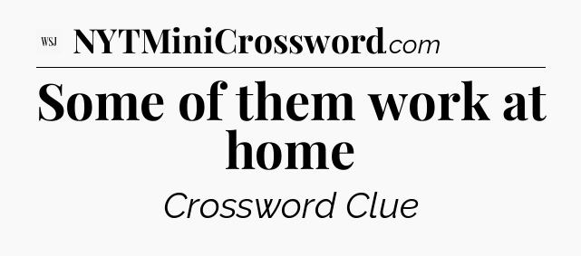 Some of them work at home - WSJ Crossword