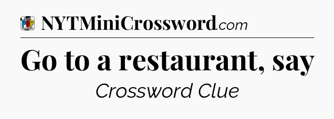 Go to a restaurant, say Crossword Clue