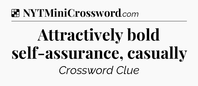 Solution: Attractively bold self-assurance, casually - NYT Crossword