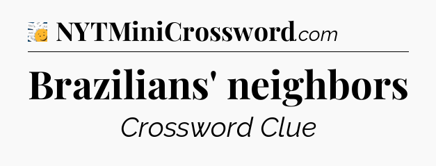 Brazilians' neighbors - 7 Little Words