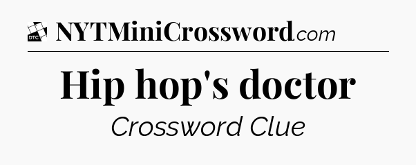 Hip hop's doctor - Daily Themed Classic Crossword