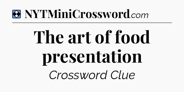 Solution: The art of food presentation - NYT Mini Crossword