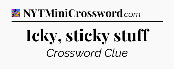 Icky, sticky stuff Crossword Clue