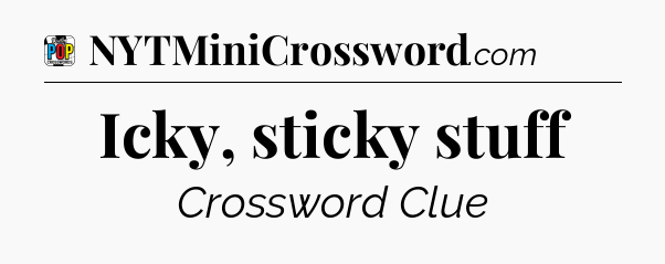 Icky, sticky stuff Crossword Clue