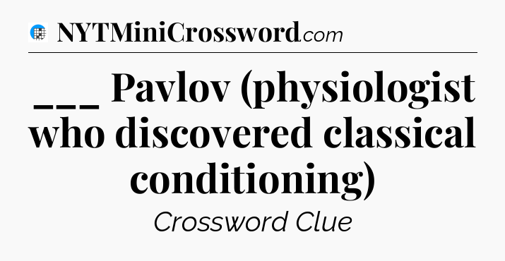 ___ Pavlov (physiologist who discovered classical conditioning) Crossword Clue