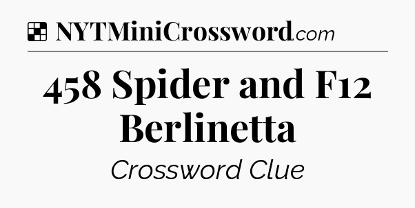 Solution: 458 Spider and F12 Berlinetta - NYT Crossword