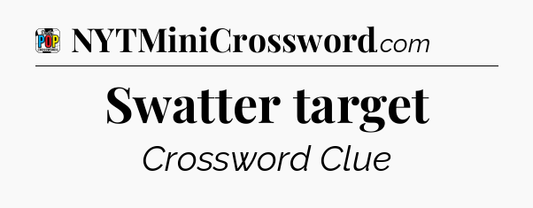Swatter target Crossword Clue