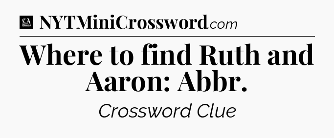 Where to find Ruth and Aaron: Abbr - LA Times Crossword