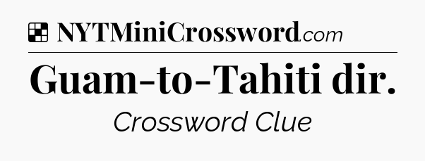 Solution: Guam-to-Tahiti dir - NYT Crossword