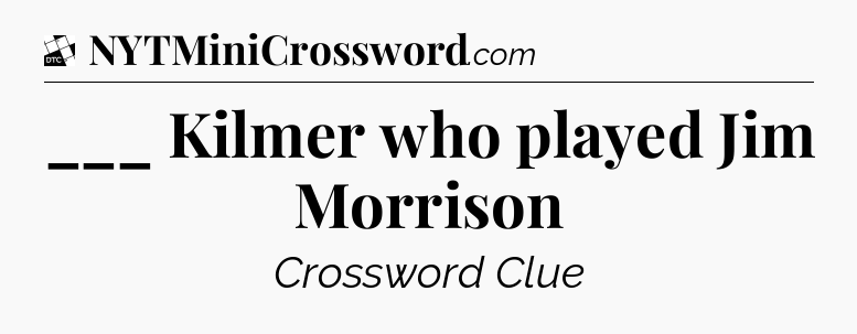 ___ Kilmer who played Jim Morrison - Daily Themed Classic Crossword