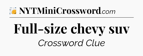 Full-size chevy suv - 7 Little Words