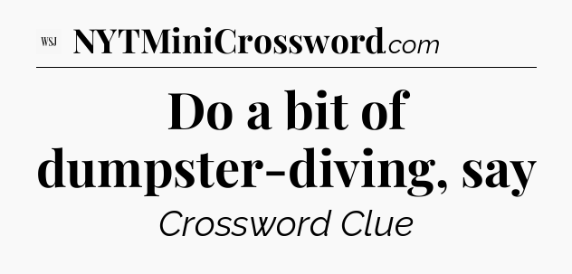 Do a bit of dumpster-diving, say - WSJ Crossword