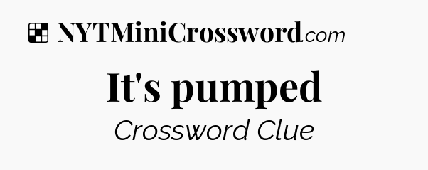 Solution: It's pumped - NYT Crossword