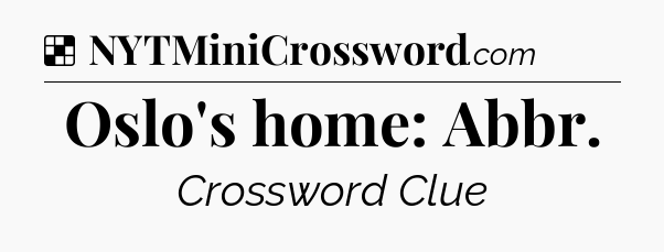 Solution: Oslo's home: Abbr - NYT Crossword