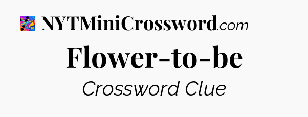 Flower-to-be Crossword Clue