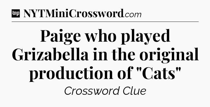 Paige who played Grizabella in the original production of 