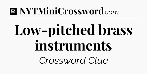 Low-pitched brass instruments - LA Times Crossword