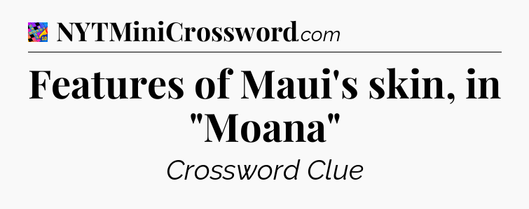 Features of Maui's skin, in 