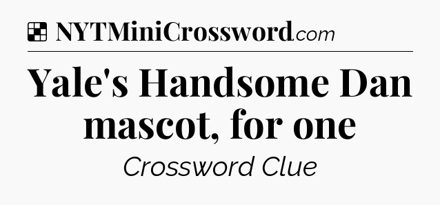 Solution: Yale's Handsome Dan mascot, for one - NYT Crossword
