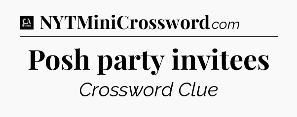Posh party invitees - LA Times Crossword