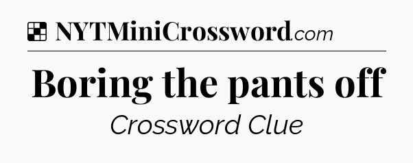 Solution: Boring the pants off - NYT Crossword