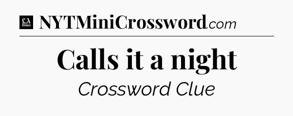 Calls it a night - LA Times Crossword