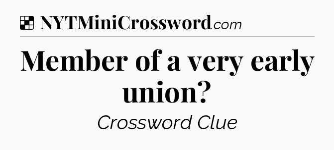 Solution: Member of a very early union - NYT Crossword