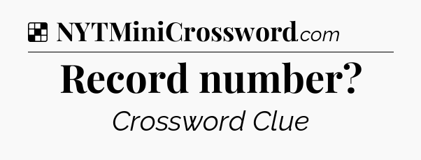 Solution: Record number - NYT Crossword