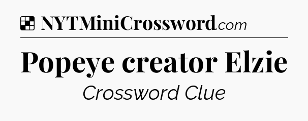 Solution: Popeye creator Elzie - NYT Crossword