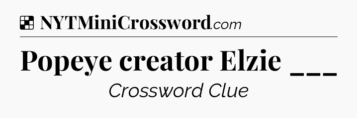 Solution: Popeye creator Elzie ___ - NYT Crossword