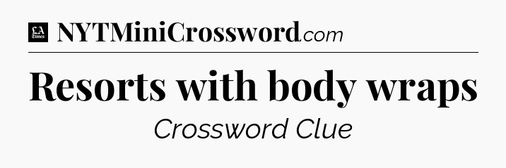 Resorts with body wraps - LA Times Crossword