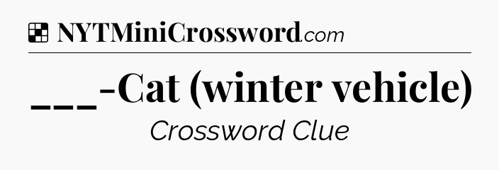 Solution: ___-Cat (winter vehicle) - NYT Crossword
