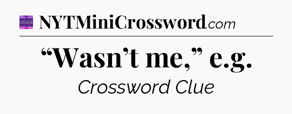 “Wasn’t me,” e.g - Thomas Joseph Crossword