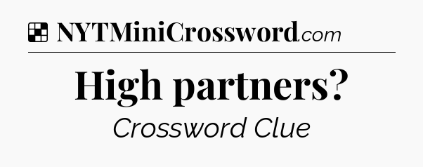 Solution: High partners - NYT Crossword