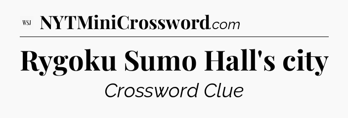 Rygoku Sumo Hall's city - WSJ Crossword
