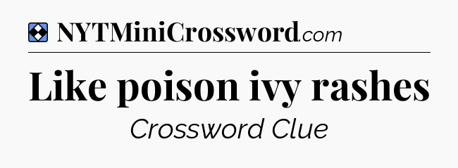 Solution: Like poison ivy rashes - NYT Mini Crossword